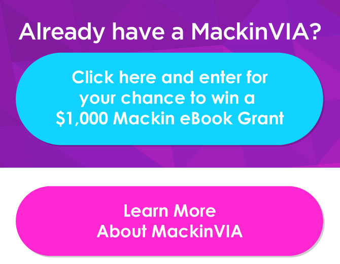 Already Have a MackinVIA? Click here and enter for your chance to win
a $1,000 Mackin eBook Grant.